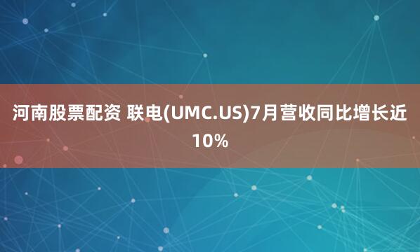 河南股票配资 联电(UMC.US)7月营收同比增长近10%