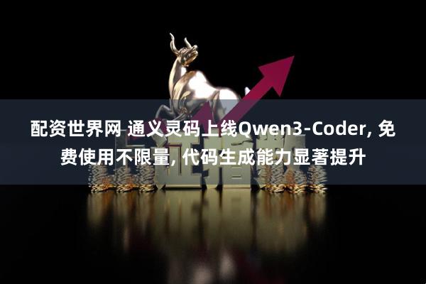 配资世界网 通义灵码上线Qwen3-Coder, 免费使用不限量, 代码生成能力显著提升